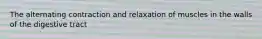 The alternating contraction and relaxation of muscles in the walls of the digestive tract