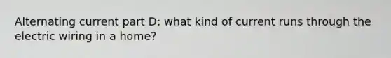 Alternating current part D: what kind of current runs through the electric wiring in a home?