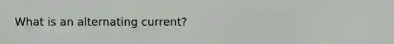 What is an alternating current?