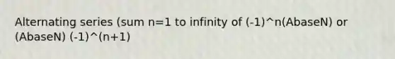 Alternating series (sum n=1 to infinity of (-1)^n(AbaseN) or (AbaseN) (-1)^(n+1)