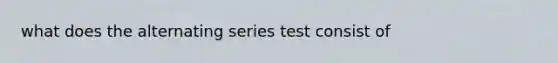 what does the alternating series test consist of