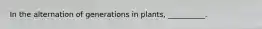 In the alternation of generations in plants, __________.