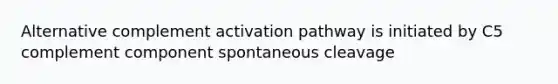 Alternative complement activation pathway is initiated by C5 complement component spontaneous cleavage