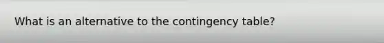 What is an alternative to the contingency table?