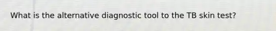 What is the alternative diagnostic tool to the TB skin test?