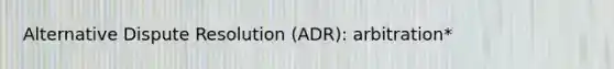 Alternative Dispute Resolution (ADR): arbitration*