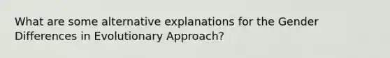 What are some alternative explanations for the Gender Differences in Evolutionary Approach?