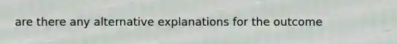 are there any alternative explanations for the outcome