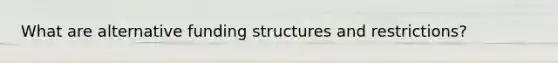 What are alternative funding structures and restrictions?