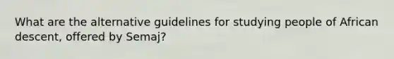 What are the alternative guidelines for studying people of African descent, offered by Semaj?