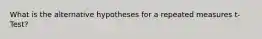 What is the alternative hypotheses for a repeated measures t-Test?