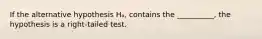 If the alternative hypothesis Hₐ, contains the __________, the hypothesis is a right-tailed test.