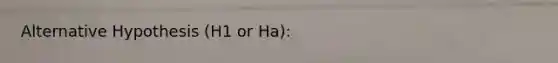 Alternative Hypothesis (H1 or Ha):
