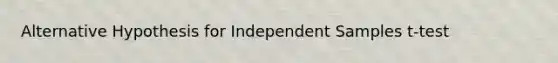 Alternative Hypothesis for Independent Samples t-test