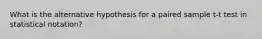 What is the alternative hypothesis for a paired sample t-t test in statistical notation?