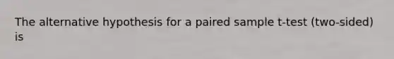 The alternative hypothesis for a paired sample t-test (two-sided) is