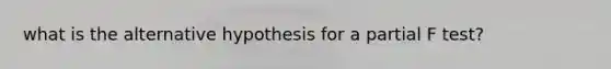 what is the alternative hypothesis for a partial F test?