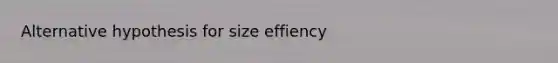 Alternative hypothesis for size effiency