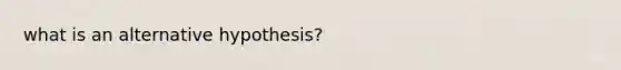 what is an alternative hypothesis?