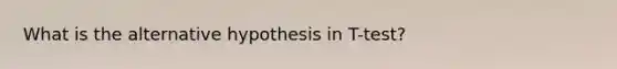 What is the alternative hypothesis in T-test?