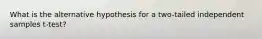 What is the alternative hypothesis for a two-tailed independent samples t-test?