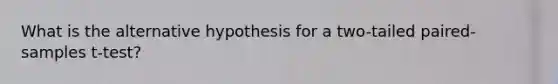 What is the alternative hypothesis for a two-tailed paired-samples t-test?