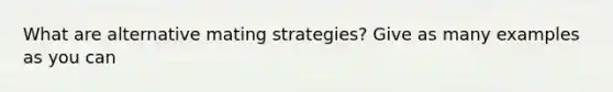 What are alternative mating strategies? Give as many examples as you can