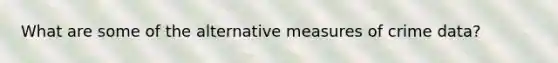 What are some of the alternative measures of crime data?