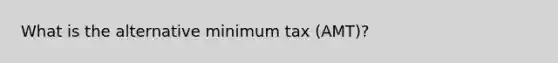 What is the alternative minimum tax (AMT)?