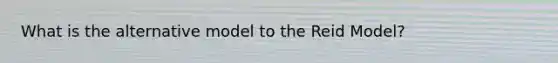 What is the alternative model to the Reid Model?