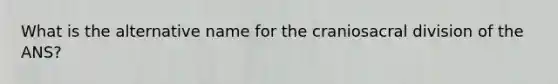 What is the alternative name for the craniosacral division of the ANS?