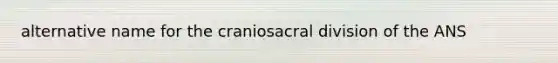 alternative name for the craniosacral division of the ANS