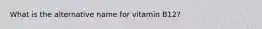 What is the alternative name for vitamin B12?