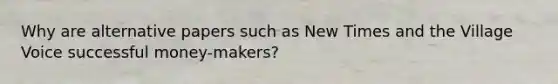Why are alternative papers such as New Times and the Village Voice successful money-makers?