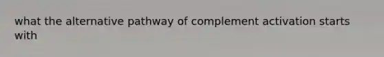 what the alternative pathway of complement activation starts with