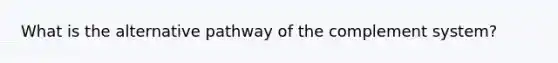 What is the alternative pathway of the complement system?