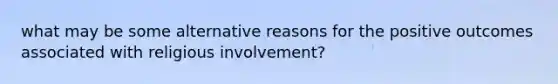 what may be some alternative reasons for the positive outcomes associated with religious involvement?