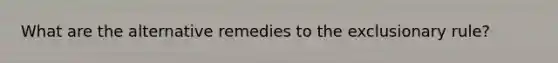 What are the alternative remedies to the exclusionary rule?