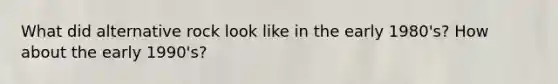 What did alternative rock look like in the early 1980's? How about the early 1990's?