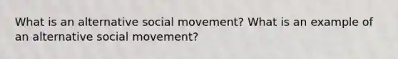 What is an alternative social movement? What is an example of an alternative social movement?