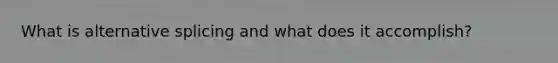 What is alternative splicing and what does it accomplish?