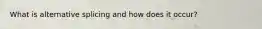 What is alternative splicing and how does it occur?