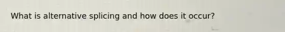 What is alternative splicing and how does it occur?