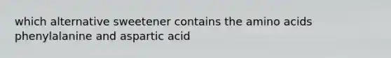 which alternative sweetener contains the amino acids phenylalanine and aspartic acid