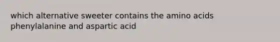 which alternative sweeter contains the amino acids phenylalanine and aspartic acid