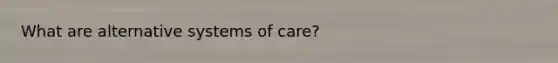 What are alternative systems of care?