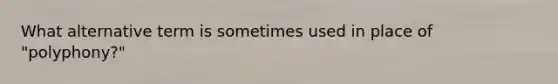 What alternative term is sometimes used in place of "polyphony?"