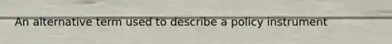 An alternative term used to describe a policy instrument​