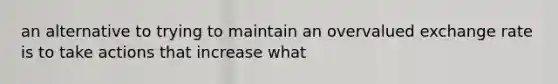 an alternative to trying to maintain an overvalued exchange rate is to take actions that increase what