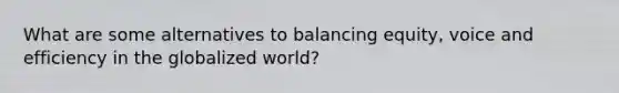 What are some alternatives to balancing equity, voice and efficiency in the globalized world?